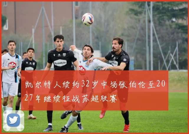 凯尔特人续约32岁中场张伯伦至2027年继续征战苏超联赛